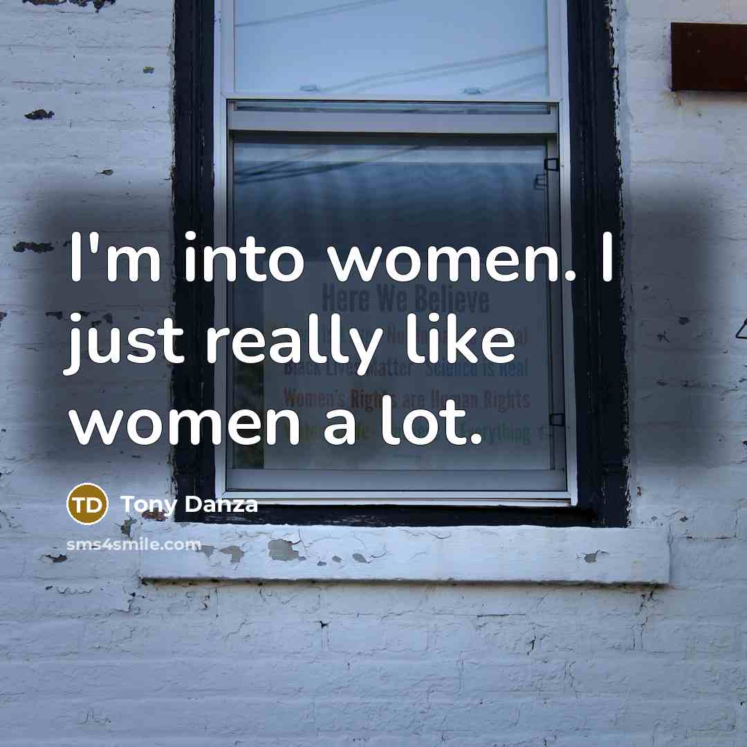 “I'm into women. I just really like women a lot.” quote by Tony Danza