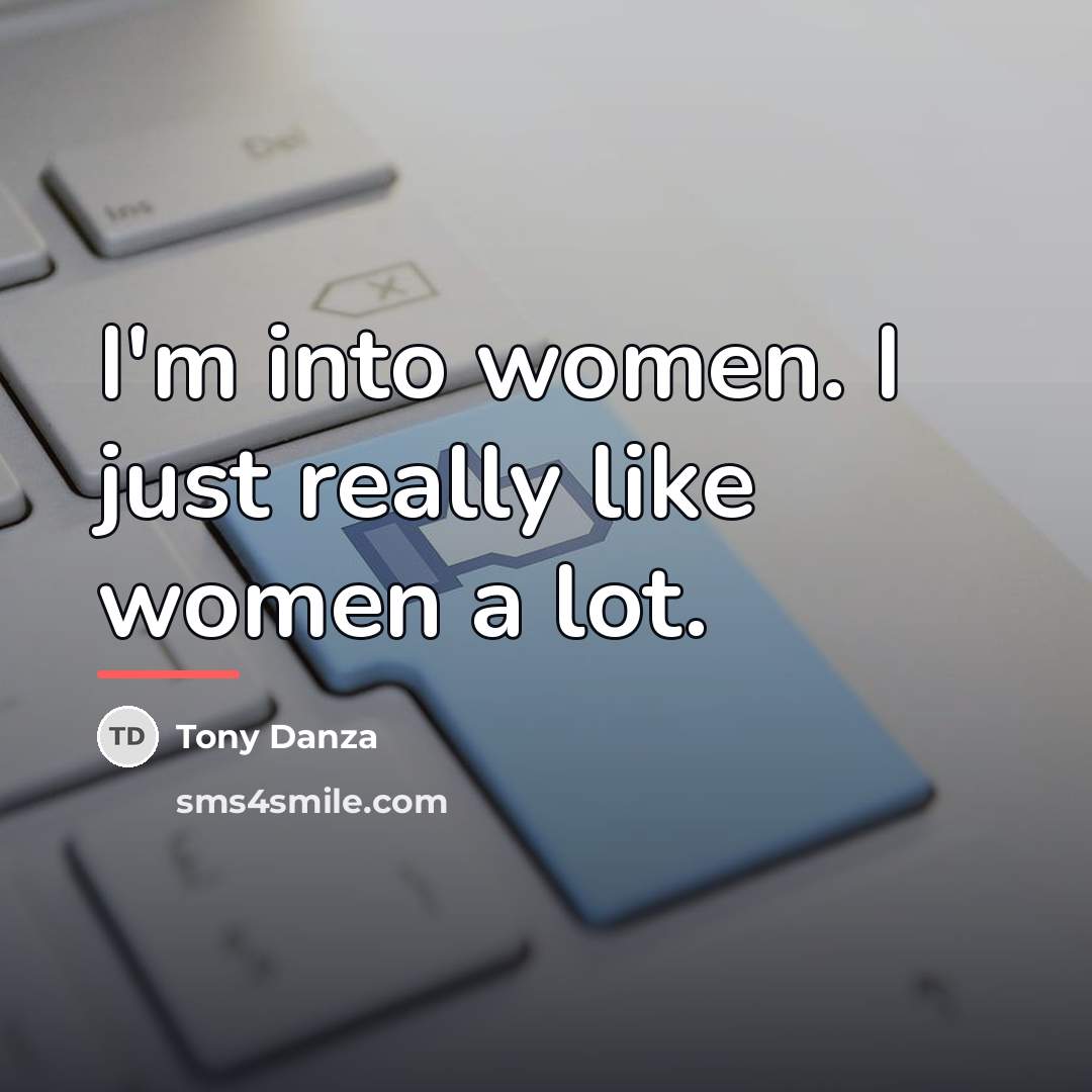“I'm into women. I just really like women a lot.…” quote by Tony Danza