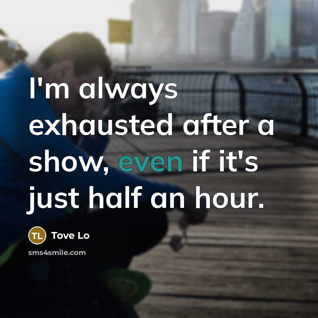 “I'm always exhausted after a show, even if it's just…” quote by Tove Lo