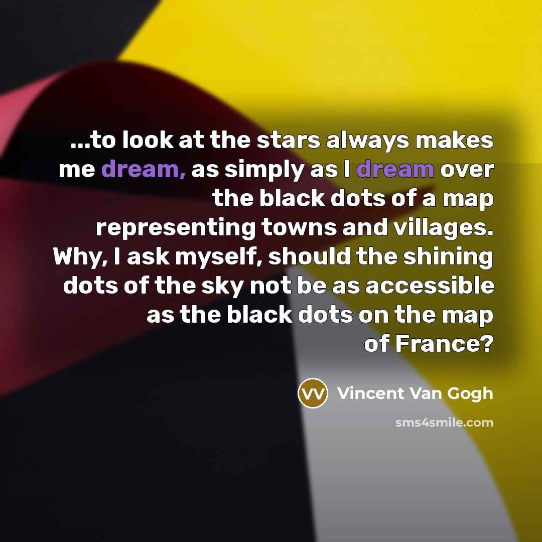 “...to look at the stars always makes me dream, as…” quote by Vincent Van Gogh
