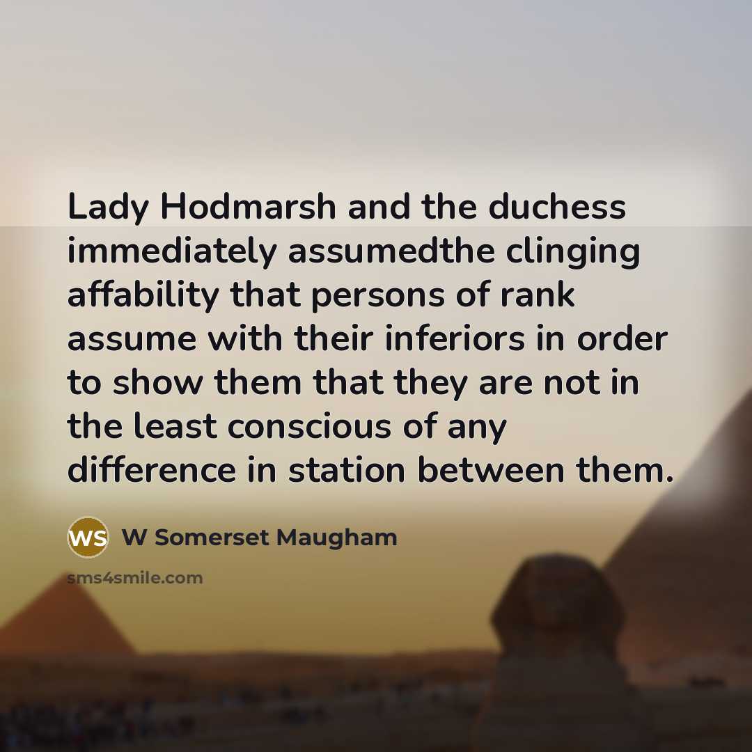 “Lady Hodmarsh and the duchess immediately assumedthe clinging affability that…” quote by W Somerset Maugham