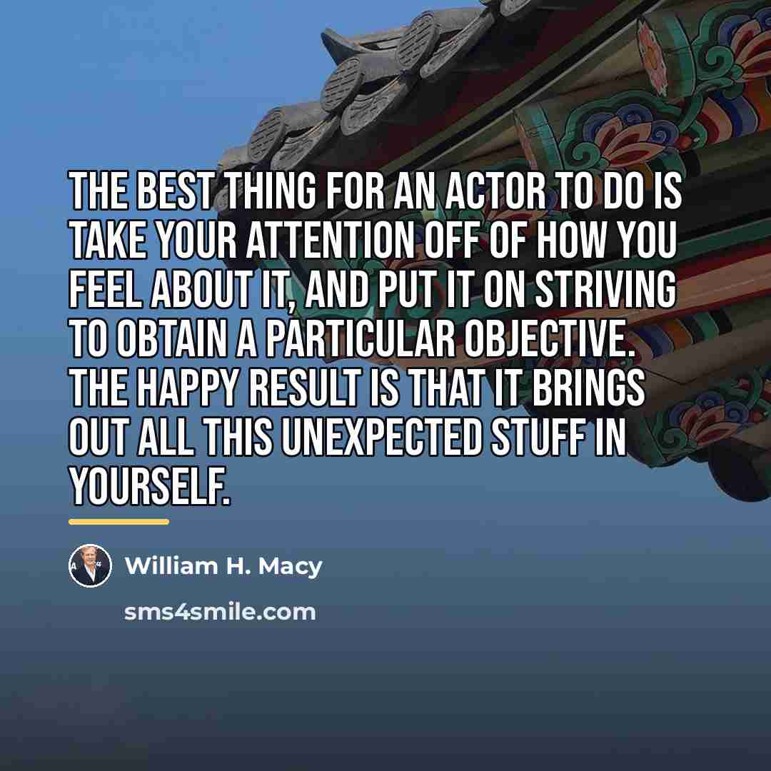 “The best thing for an actor to do is take…” quote by William H. Macy