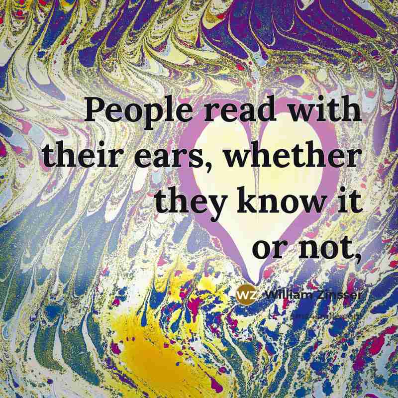 “People read with their ears, whether they know it or…” quote by William Zinsser