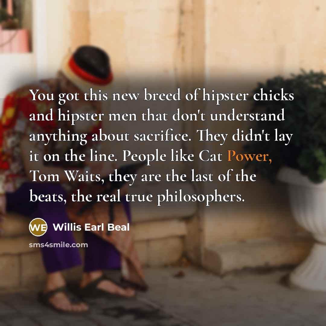 “You got this new breed of hipster chicks and hipster…” quote by Willis Earl Beal
