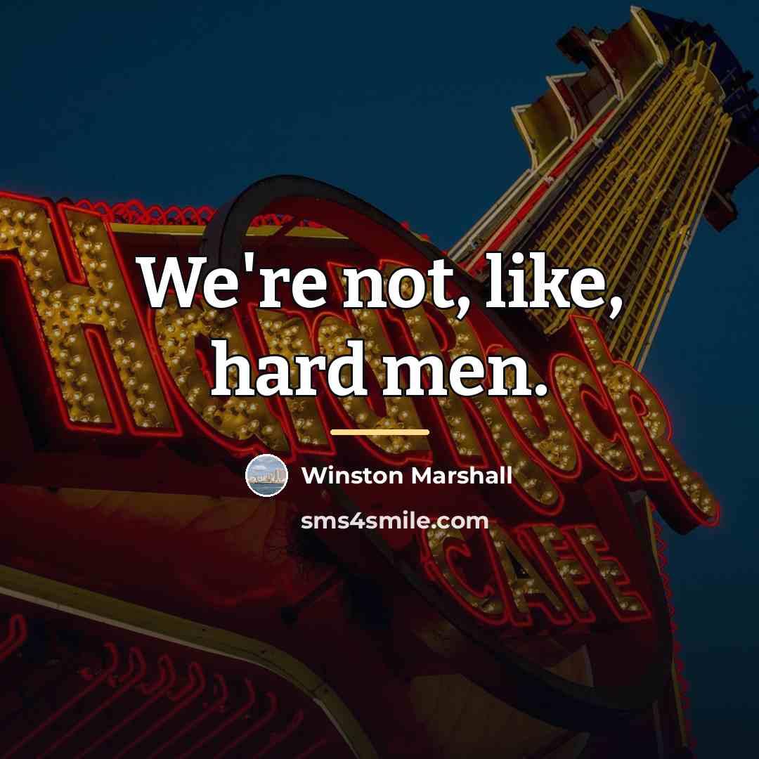 “We're not, like, hard men.…” quote by Winston Marshall