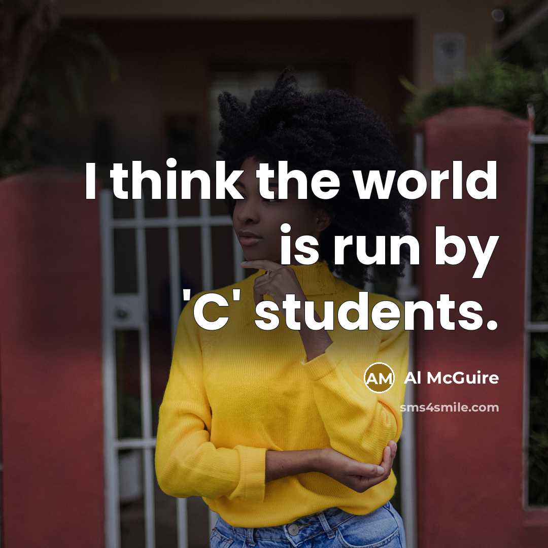 “I think the world is run by 'C' students.…” quote by Al McGuire