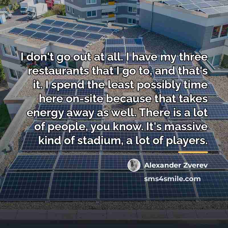 “I don't go out at all. I have my three…” quote by Alexander Zverev