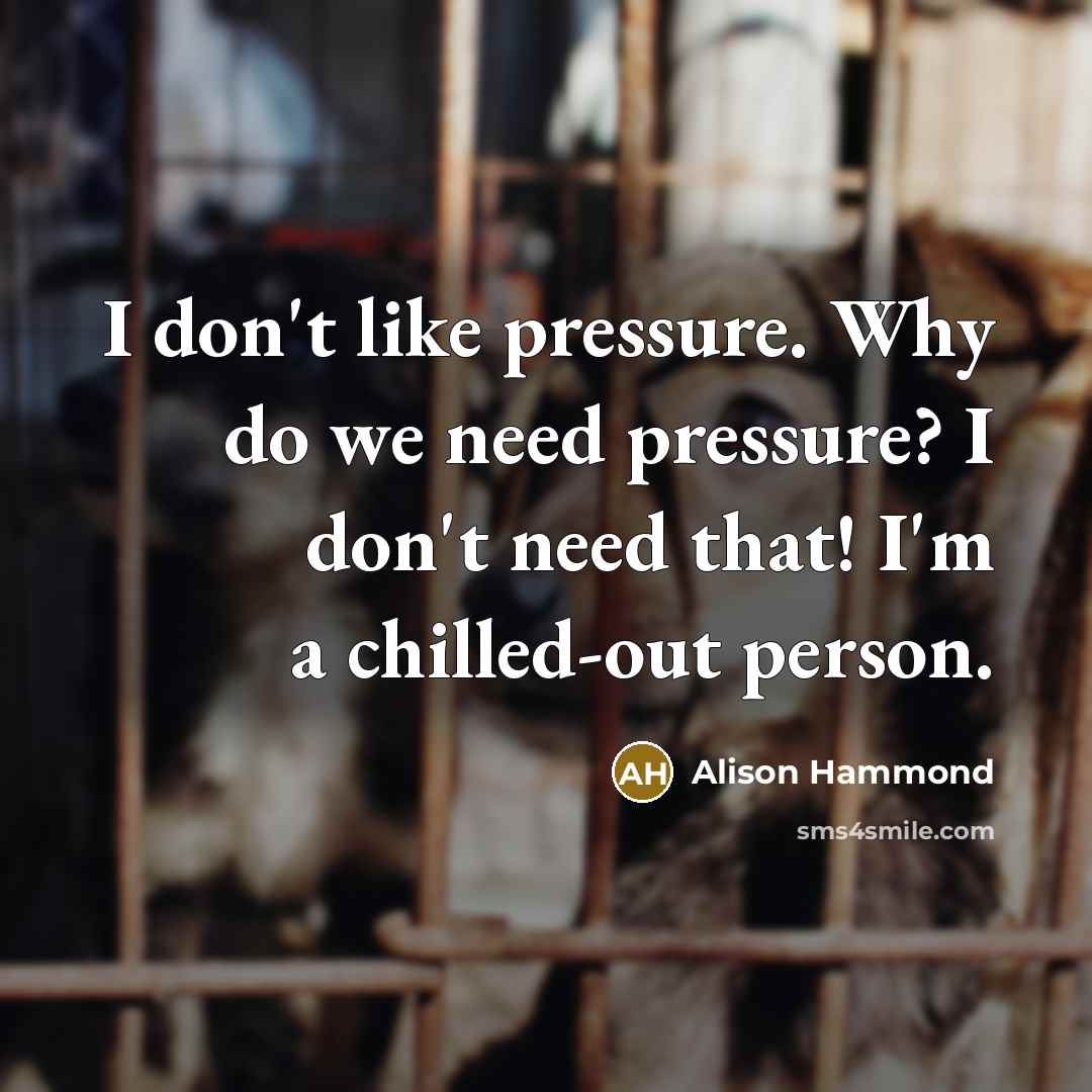 “I don't like pressure. Why do we need pressure? I…” quote by Alison Hammond