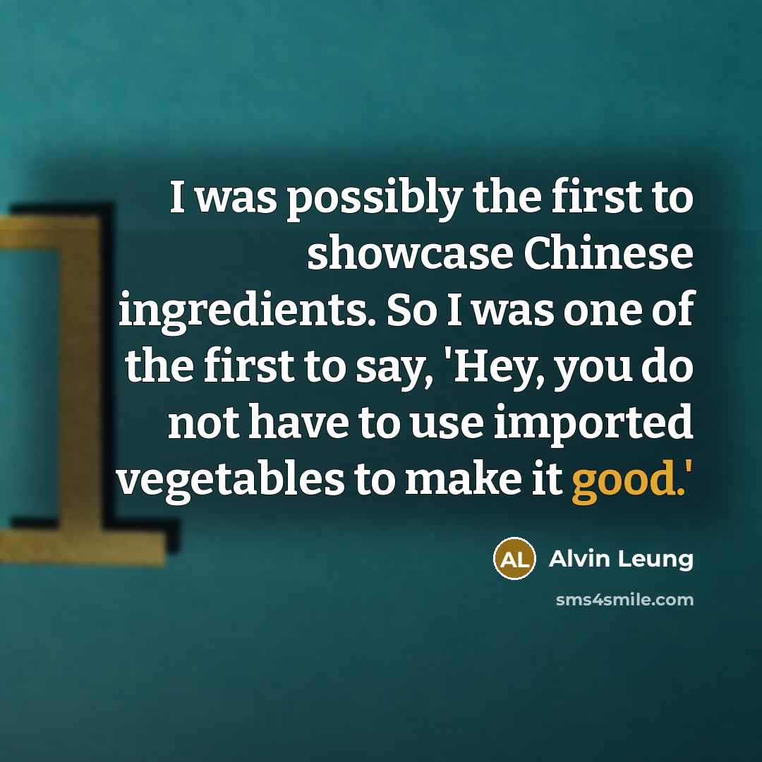 “I was possibly the first to showcase Chinese ingredients. So…” quote by Alvin Leung