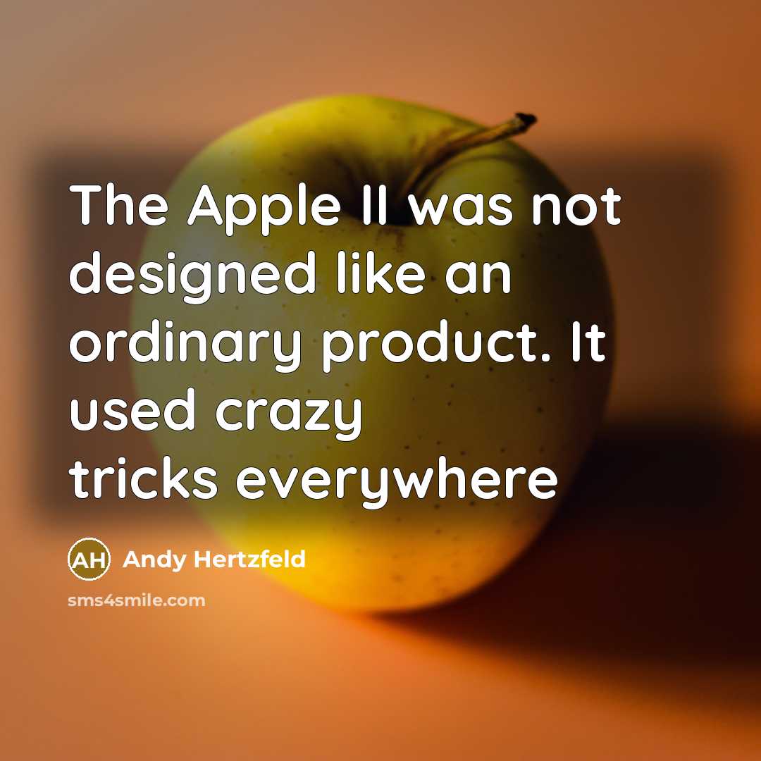 “The Apple II was not designed like an ordinary product. It used crazy tricks everywhere” quote by Andy Hertzfeld