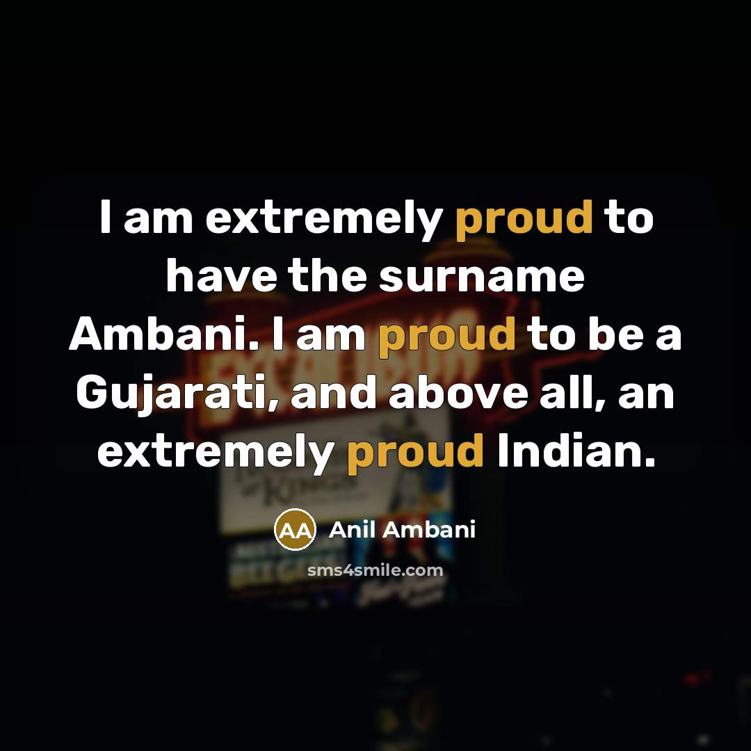 “I am extremely proud to have the surname Ambani. I…” quote by Anil Ambani