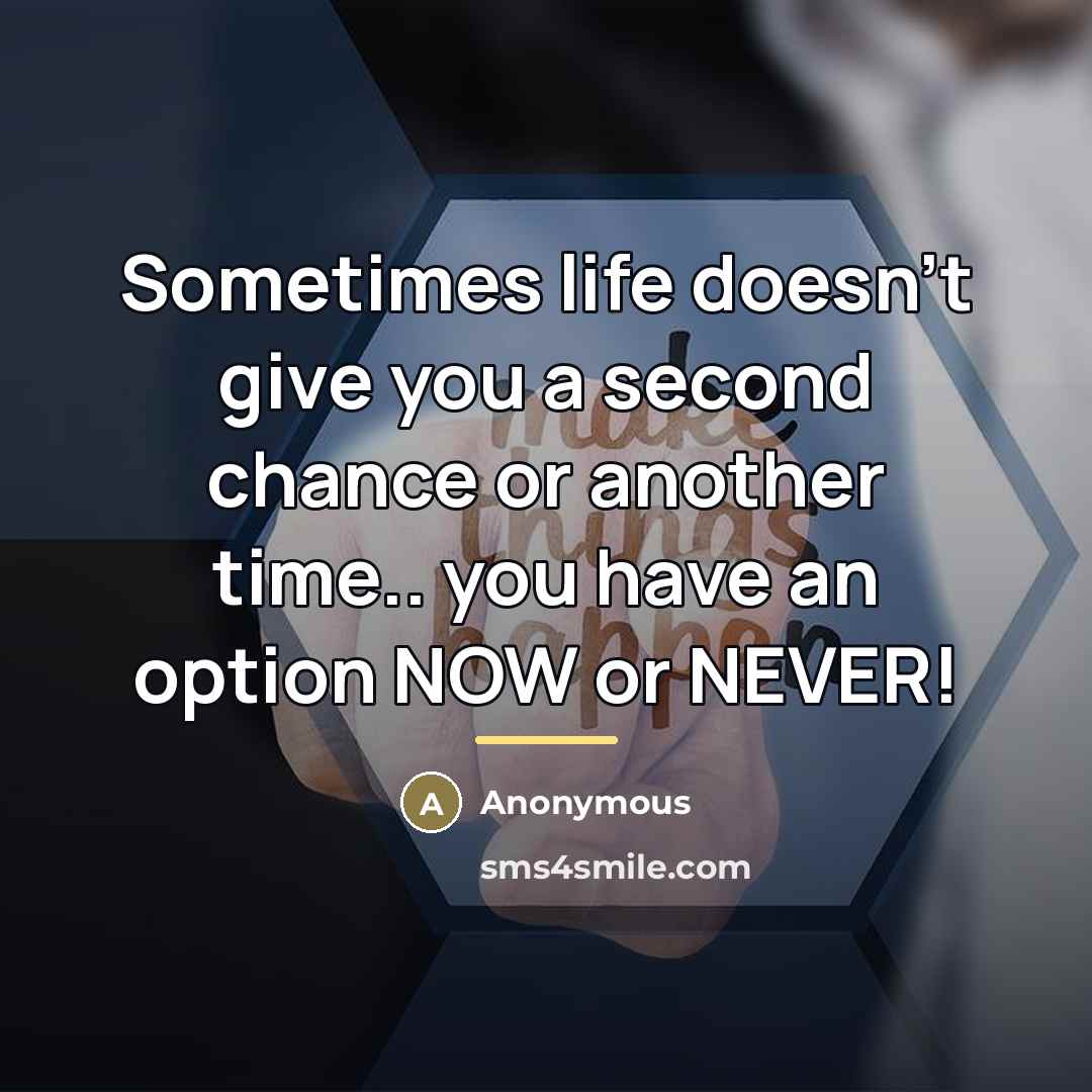 “Sometimes life doesn't give you a second chance or another…” quote by Anonymous