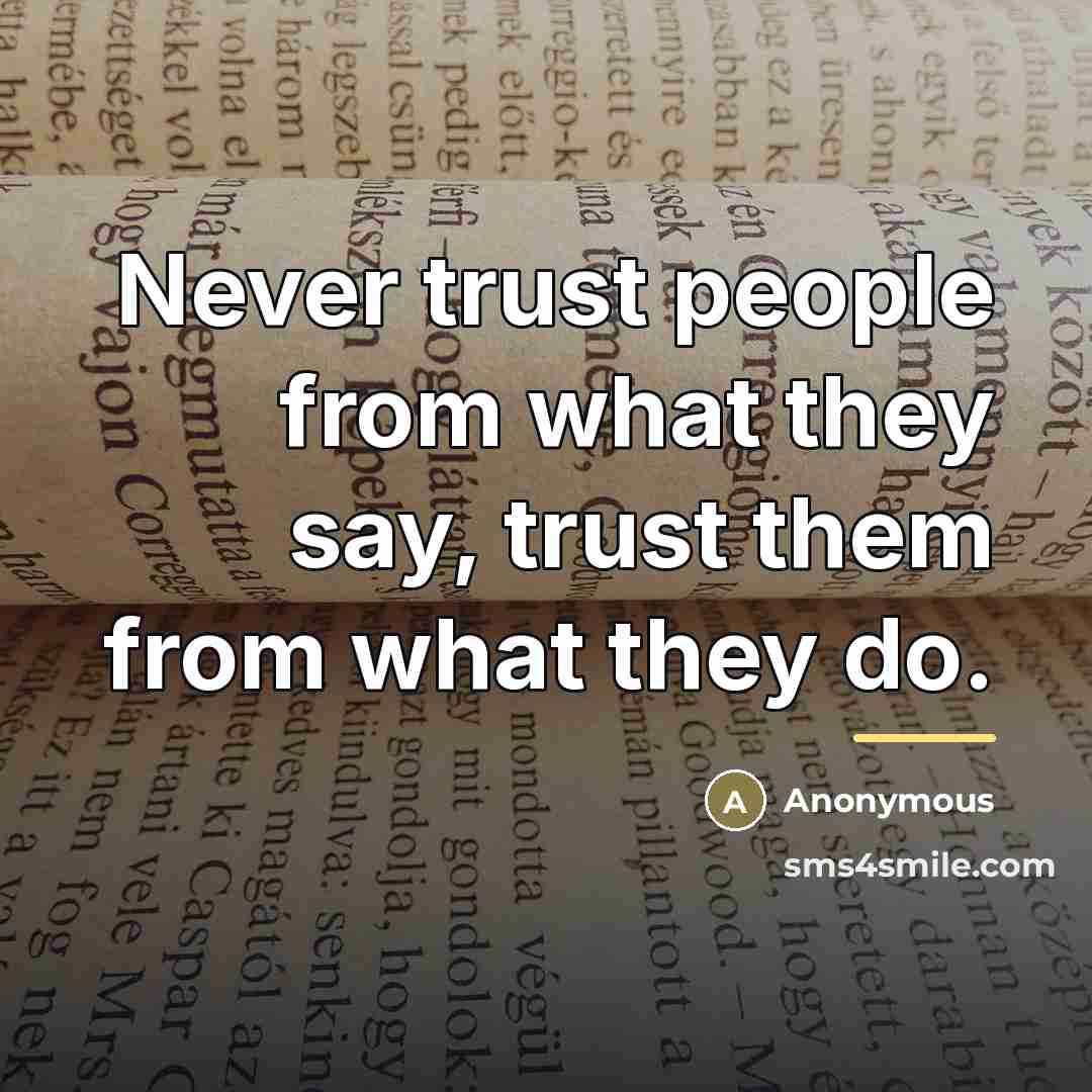 “Never trust people from what they say, trust them from…” quote by Anonymous