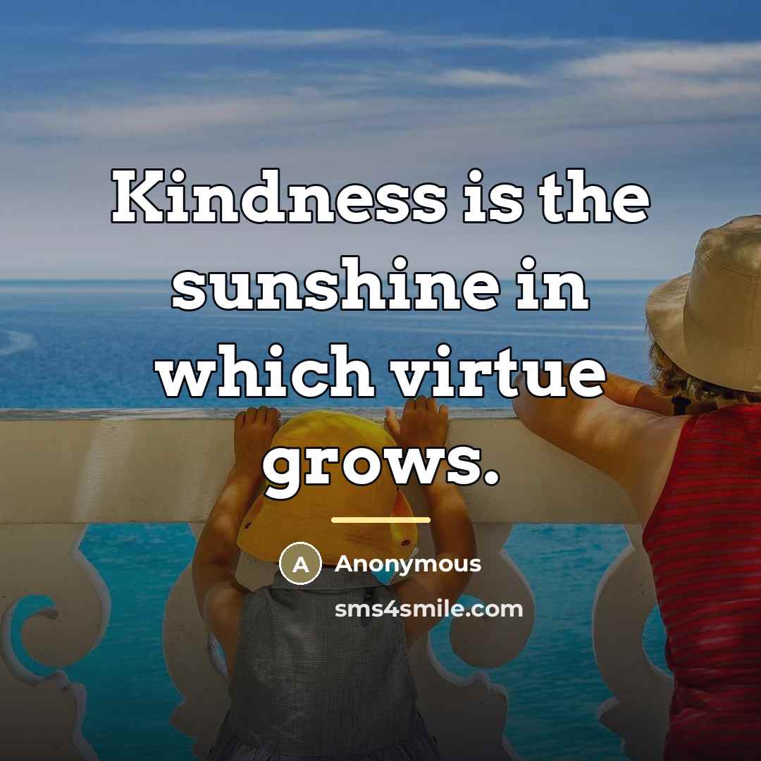 “Kindness is the sunshine in which virtue grows.…” quote by Anonymous