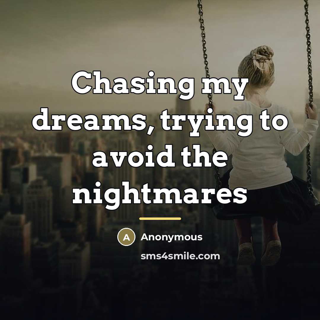“Chasing my dreams, trying to avoid the nightmares…” quote by Anonymous