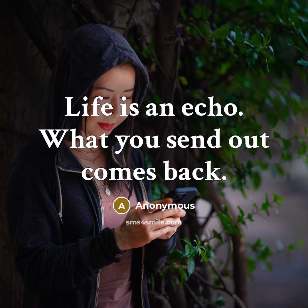 “Life is an echo. What you send out comes back.” quote by Anonymous