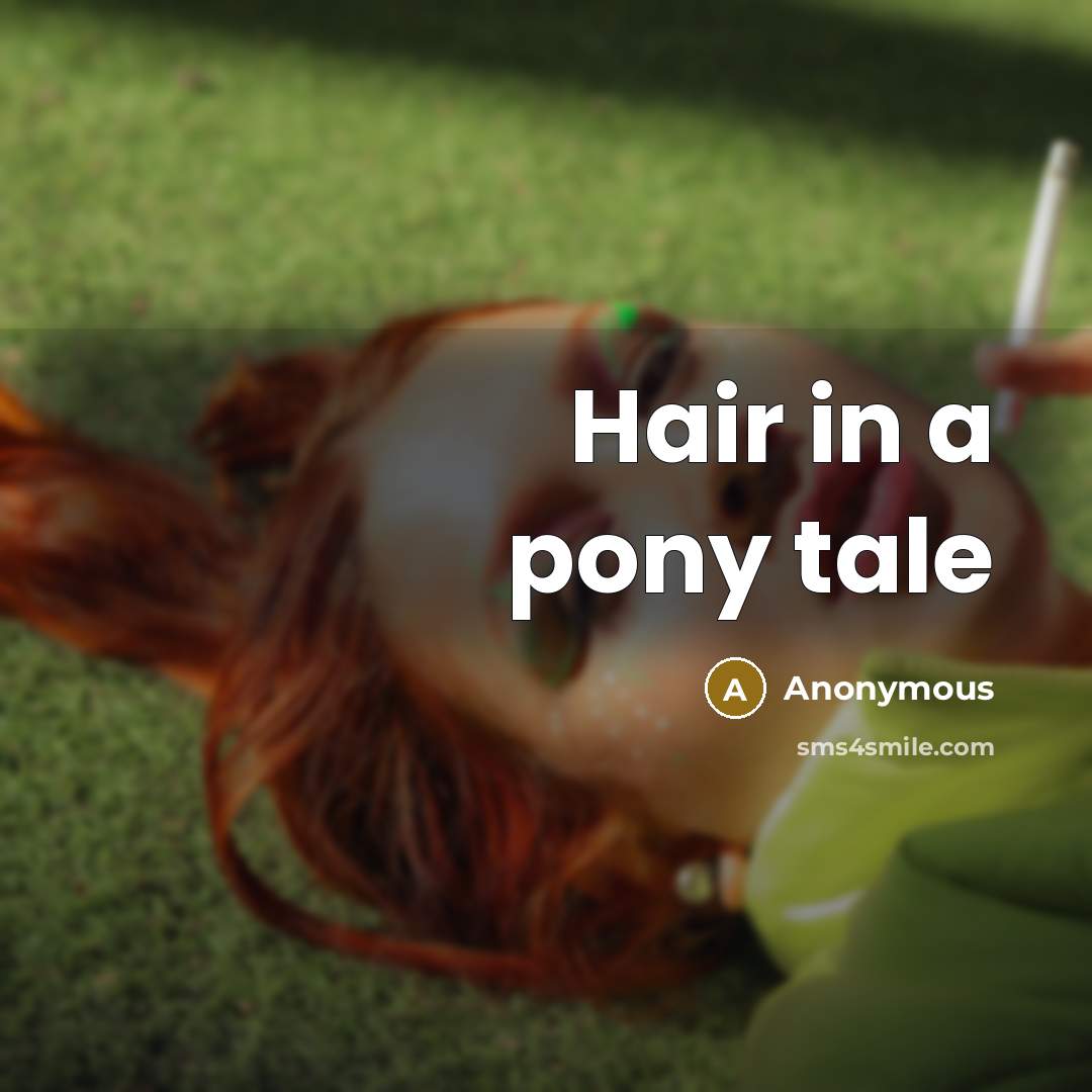 “Hair in a pony tale” quote by Anonymous