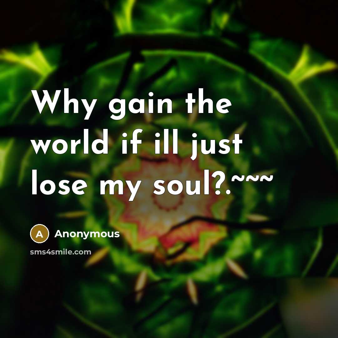 “Why gain the world if ill just lose my soul?.~~~…” quote by Anonymous