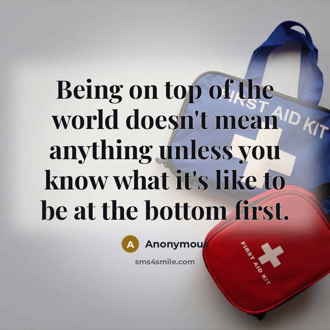 “Being on top of the world doesn't mean anything unless…” quote by Anonymous
