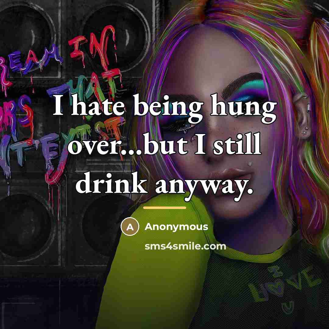 “I hate being hung over...but I still drink anyway.…” quote by Anonymous