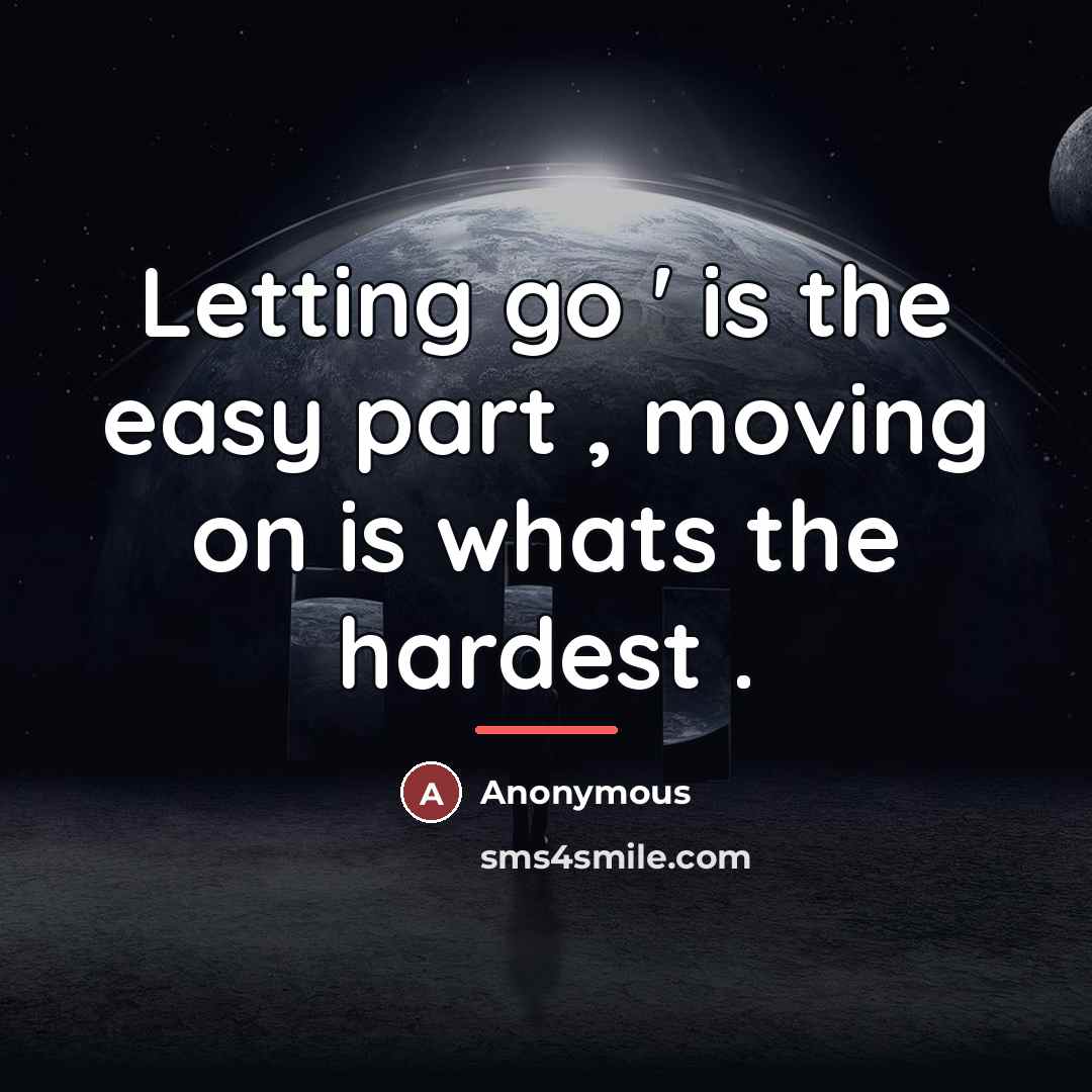 “Letting go ' is the easy part , moving on…” quote by Anonymous