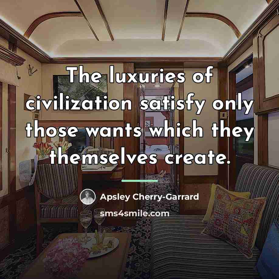 “The luxuries of civilization satisfy only those wants which they…” quote by Apsley Cherry-Garrard