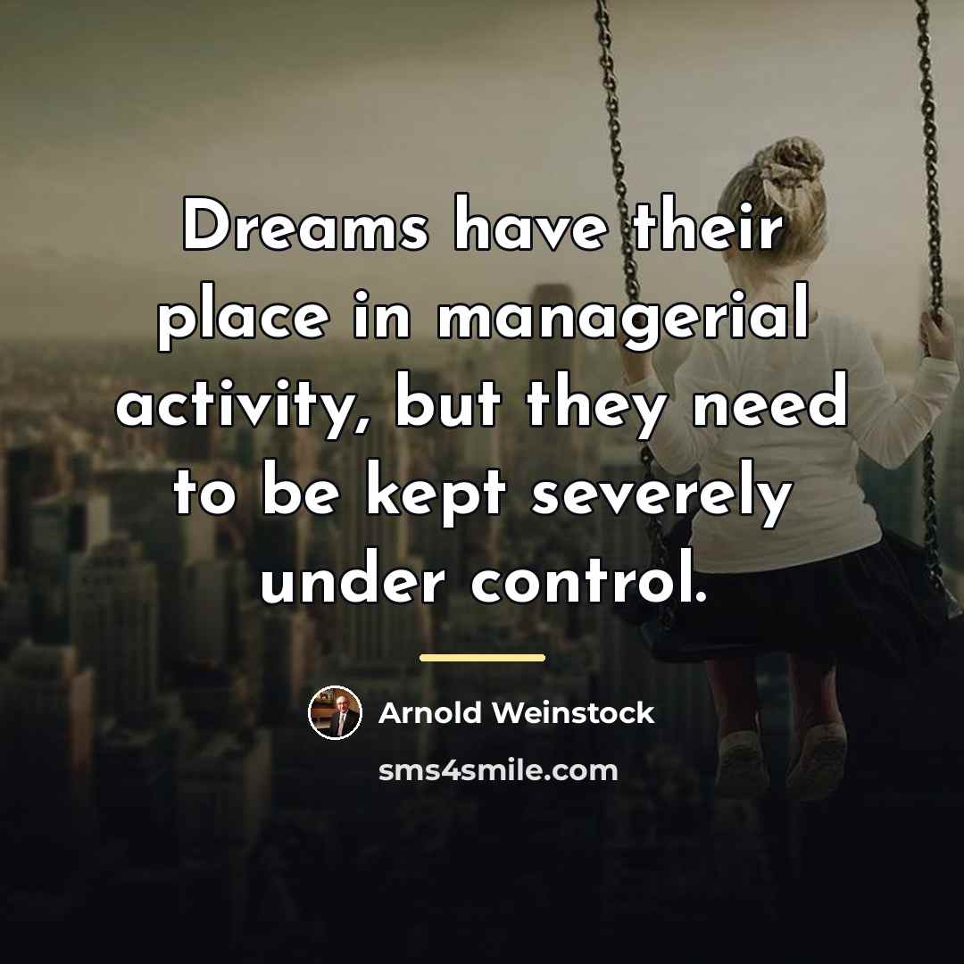 “Dreams have their place in managerial activity, but they need…” quote by Arnold Weinstock