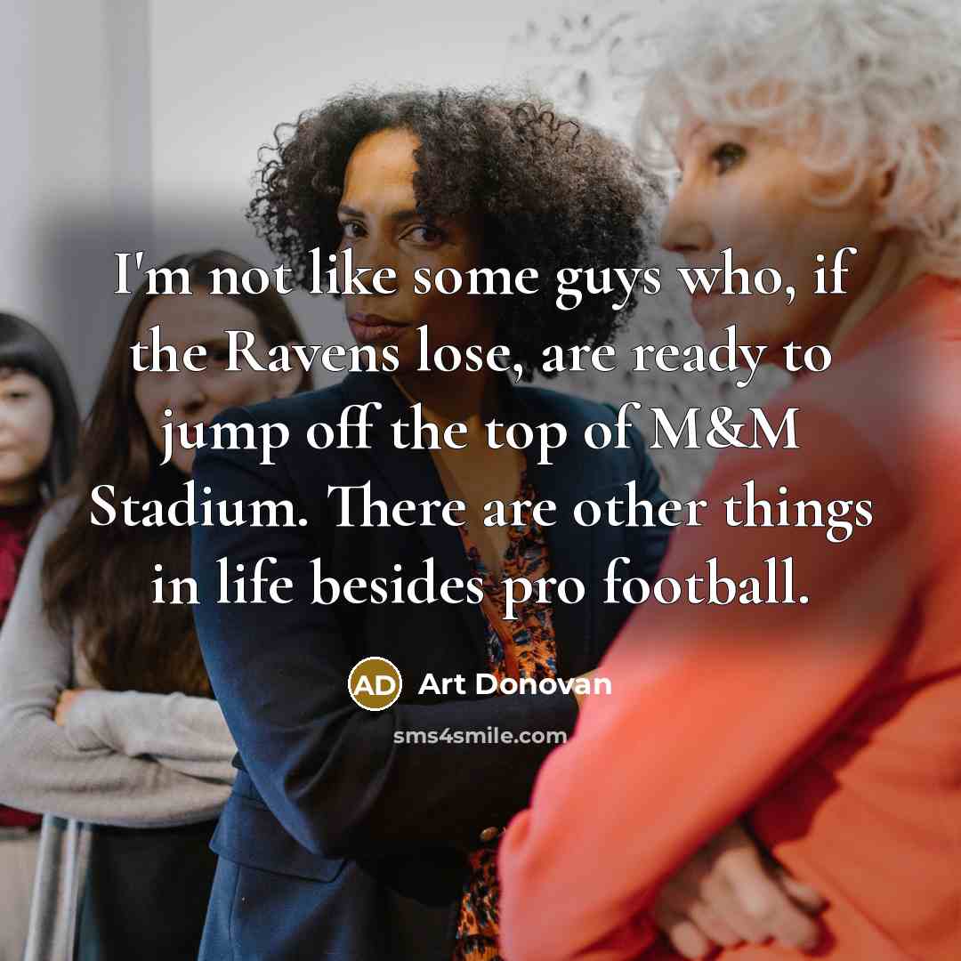 “I'm not like some guys who, if the Ravens lose,…” quote by Art Donovan