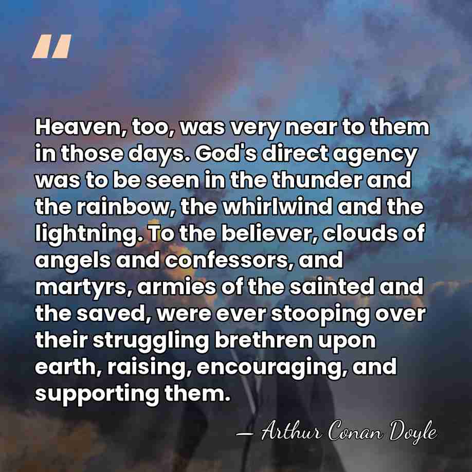 Heaven, too, was very near to them in those days. God's direct&hellip; - Arthur Conan Doyle
