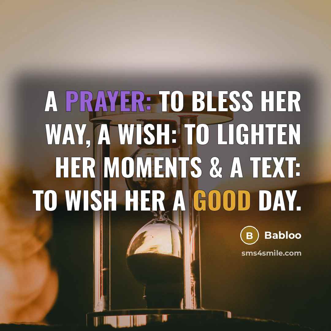 “A Prayer: To Bless Her Way, A Wish: To Lighten Her Moments & A Text: To Wish Her A Good Day.” quote by Babloo