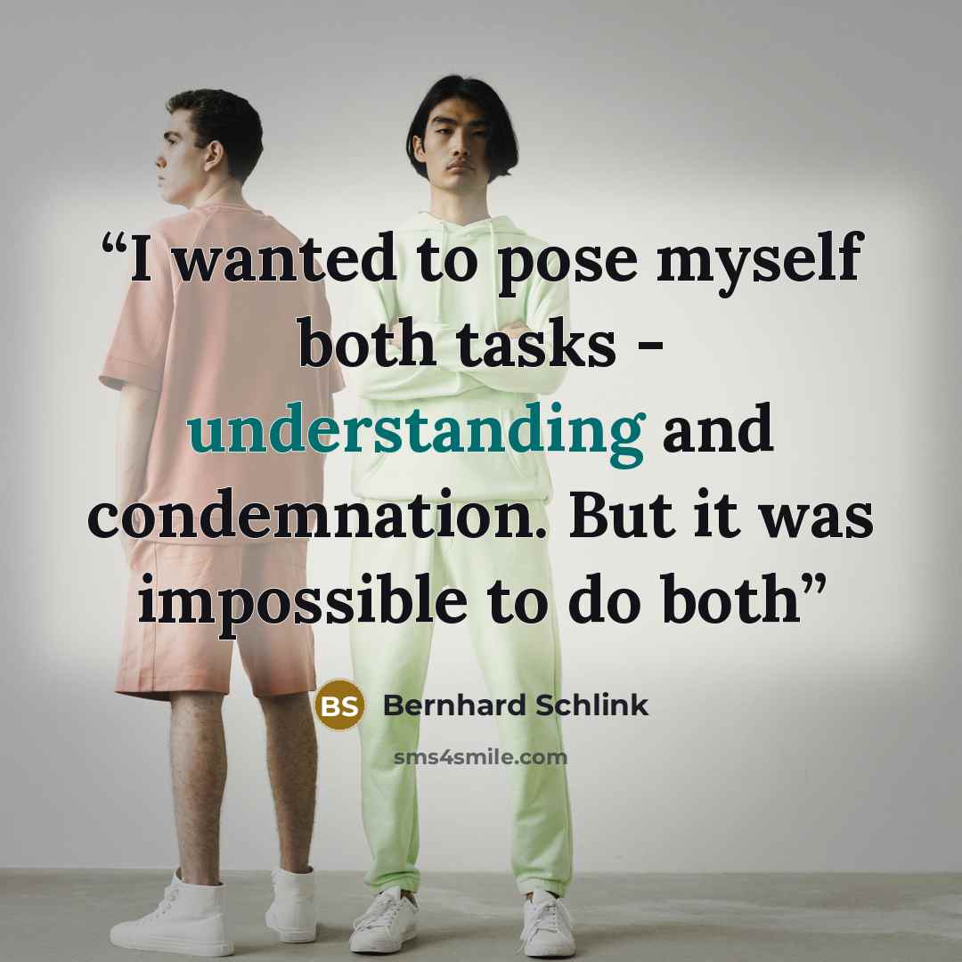 “I wanted to pose myself both tasks - understanding and condemnation. But it was impossible to do both” quote by Bernhard Schlink