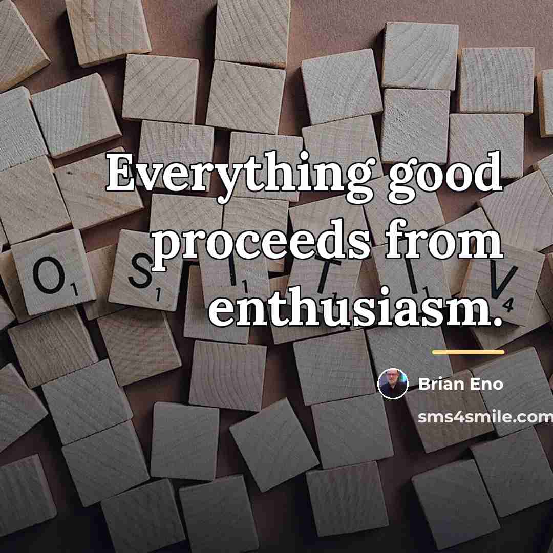 “Everything good proceeds from enthusiasm.…” quote by Brian Eno