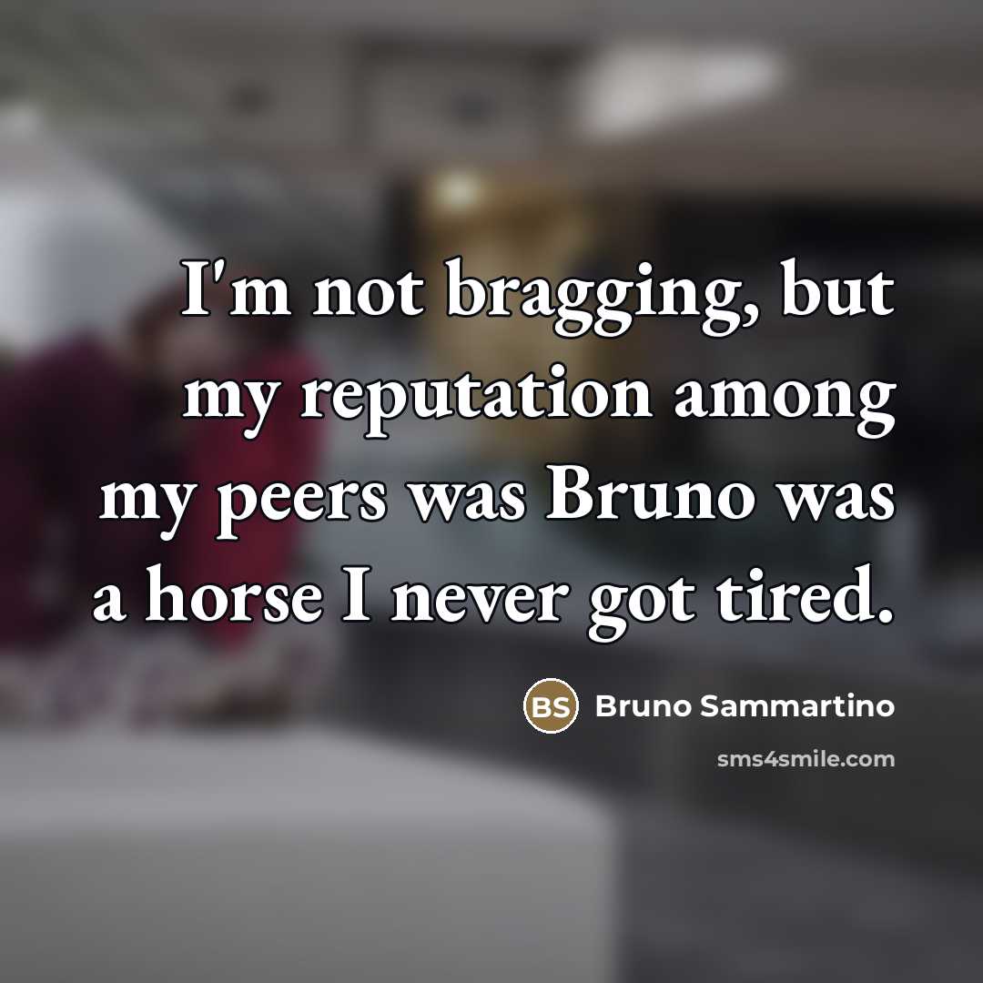 “I'm not bragging, but my reputation among my peers was…” quote by Bruno Sammartino