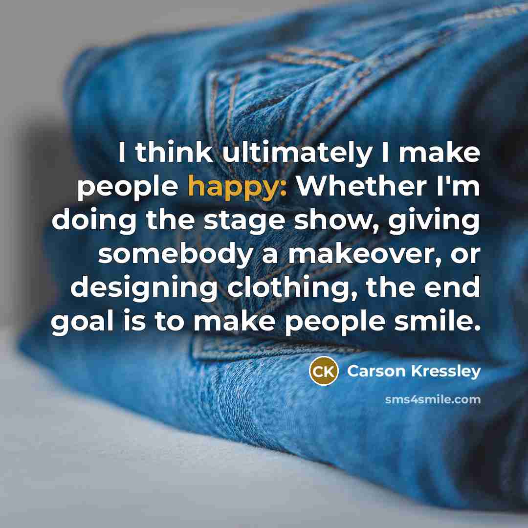 “I think ultimately I make people happy: Whether I'm doing…” quote by Carson Kressley
