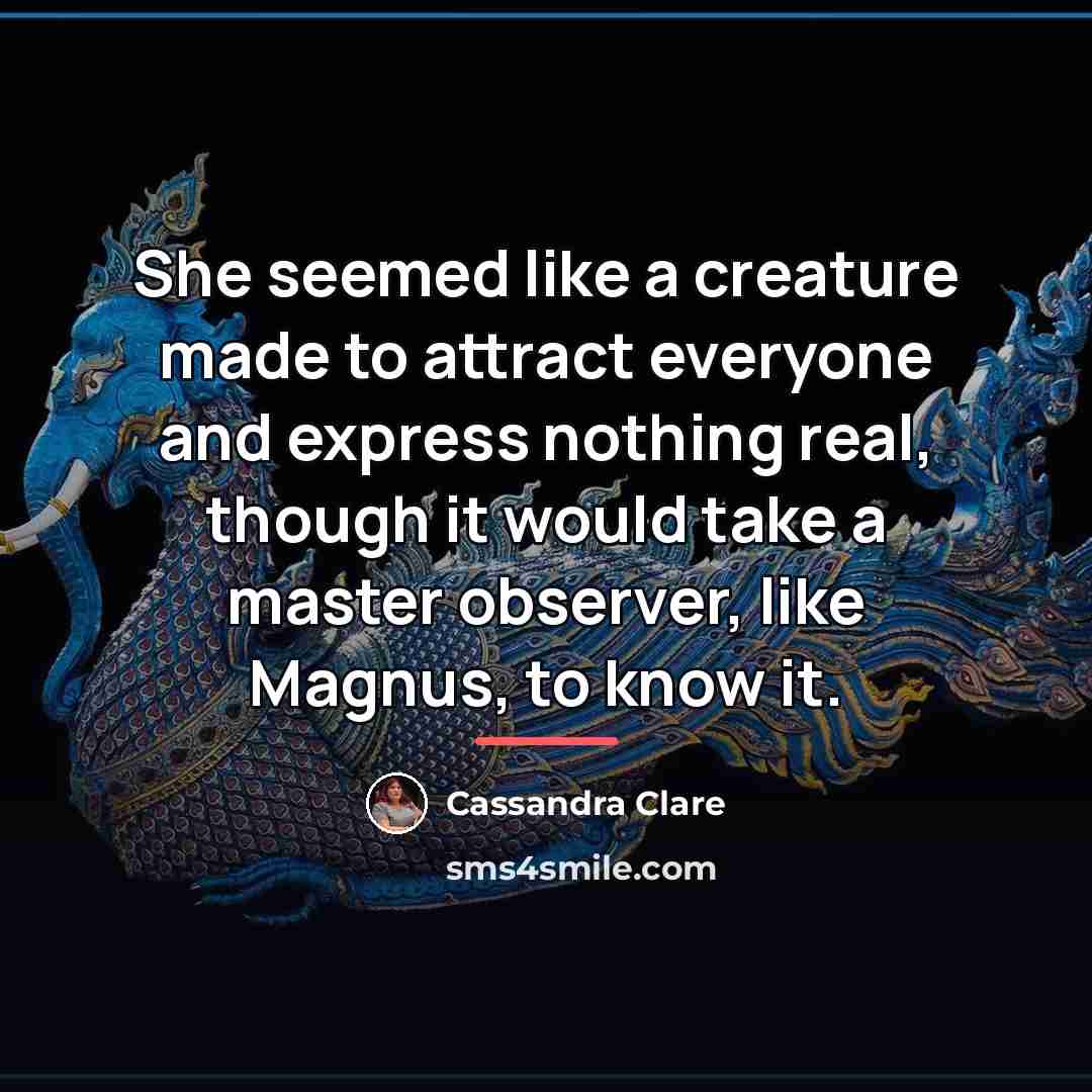 “She seemed like a creature made to attract everyone and…” quote by Cassandra Clare