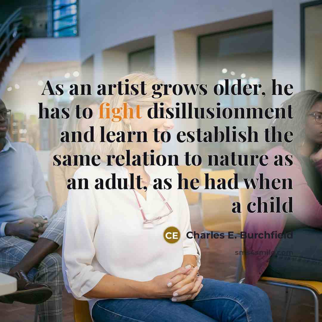 “As an artist grows older, he has to fight disillusionment…” quote by Charles E. Burchfield