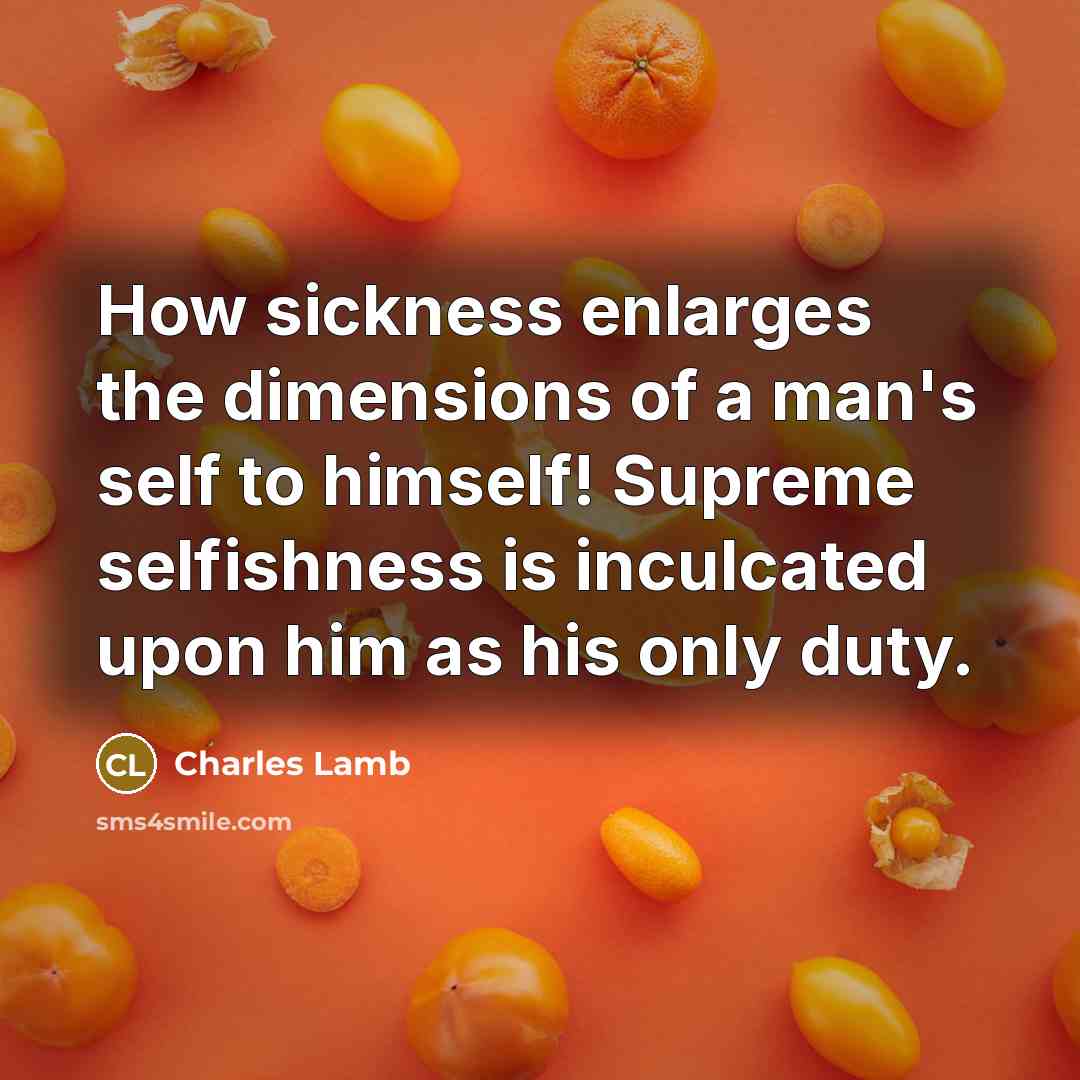 “How sickness enlarges the dimensions of a man's self to…” quote by Charles Lamb