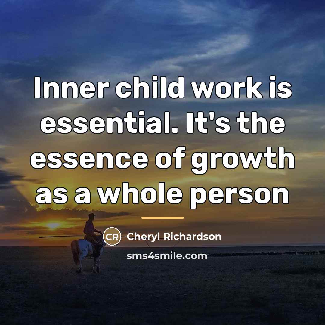 “Inner child work is essential. It's the essence of growth…” quote by Cheryl Richardson