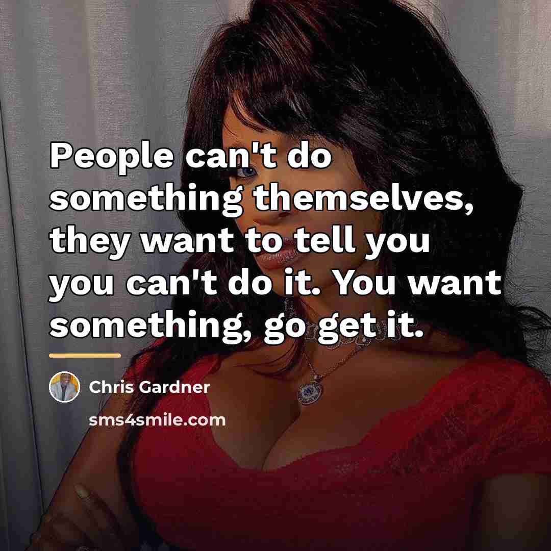 “People can't do something themselves, they want to tell you…” quote by Chris Gardner