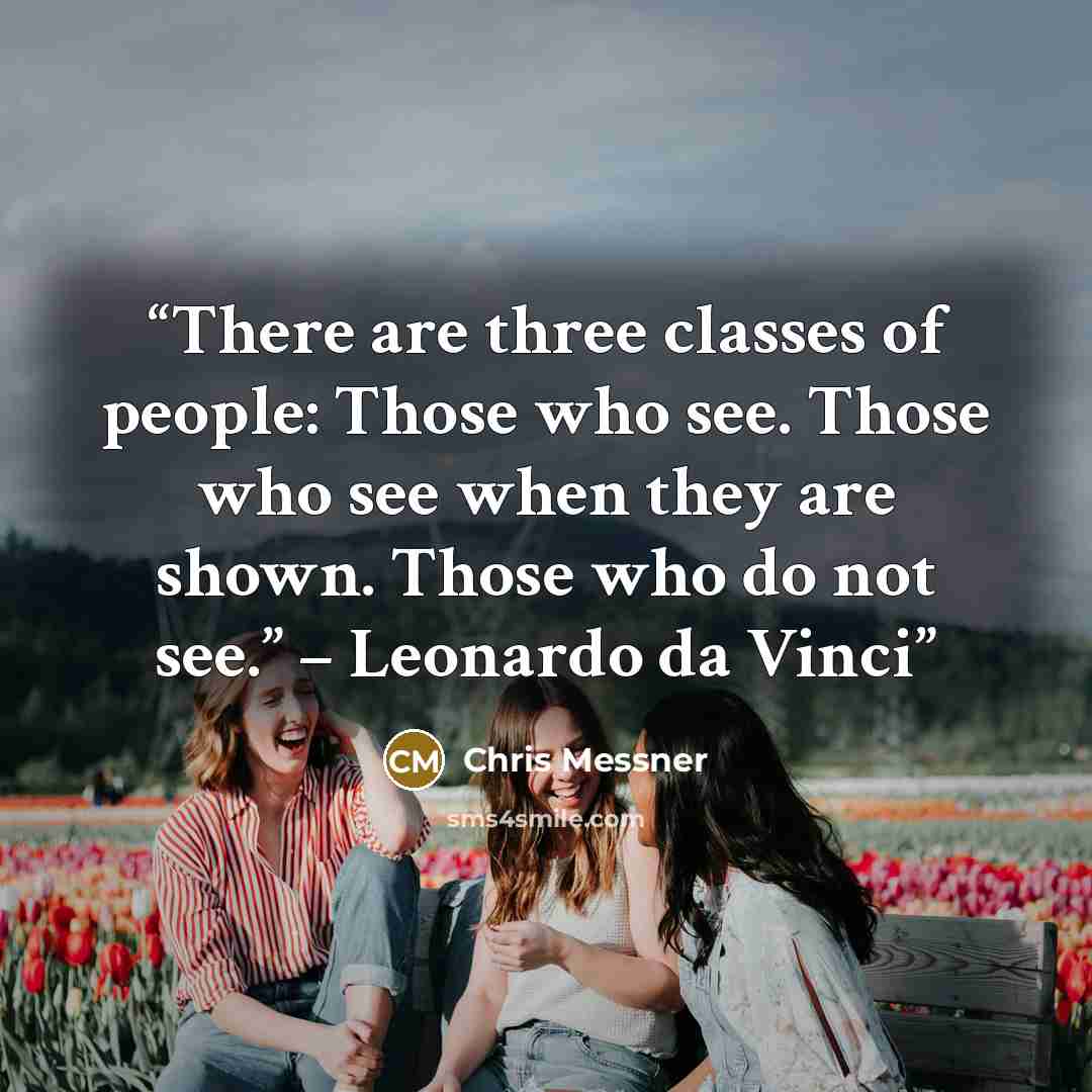 “There are three classes of people: Those who see. Those who see when they are shown. Those who do not see.” – Leonardo da Vinci” quote by Chris Messner