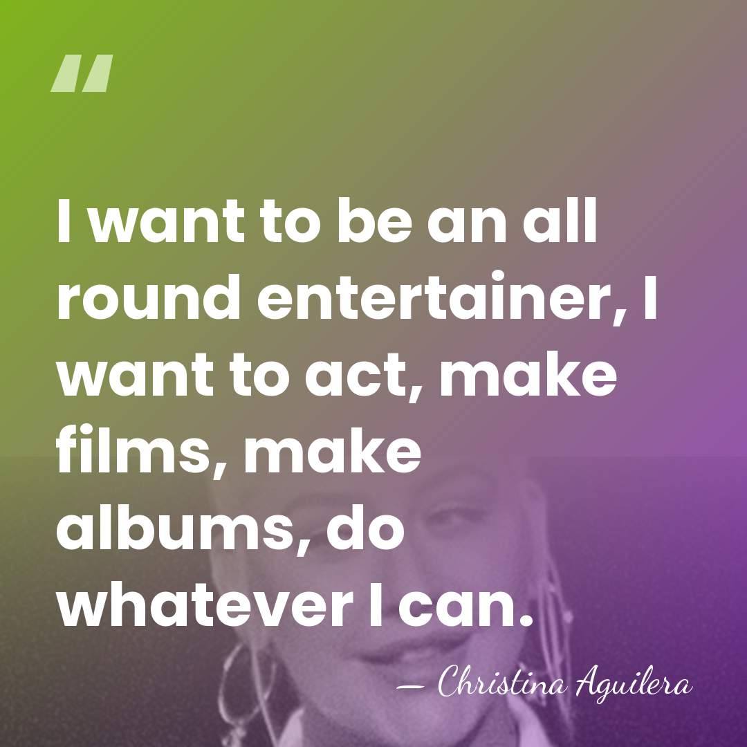 I want to be an all round entertainer, I want to act,&hellip; - Christina Aguilera