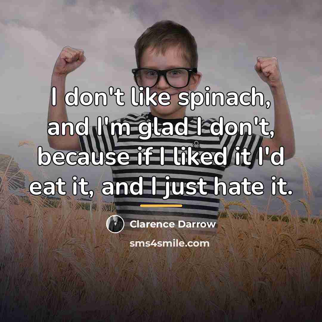 “I don't like spinach, and I'm glad I don't, because…” quote by Clarence Darrow