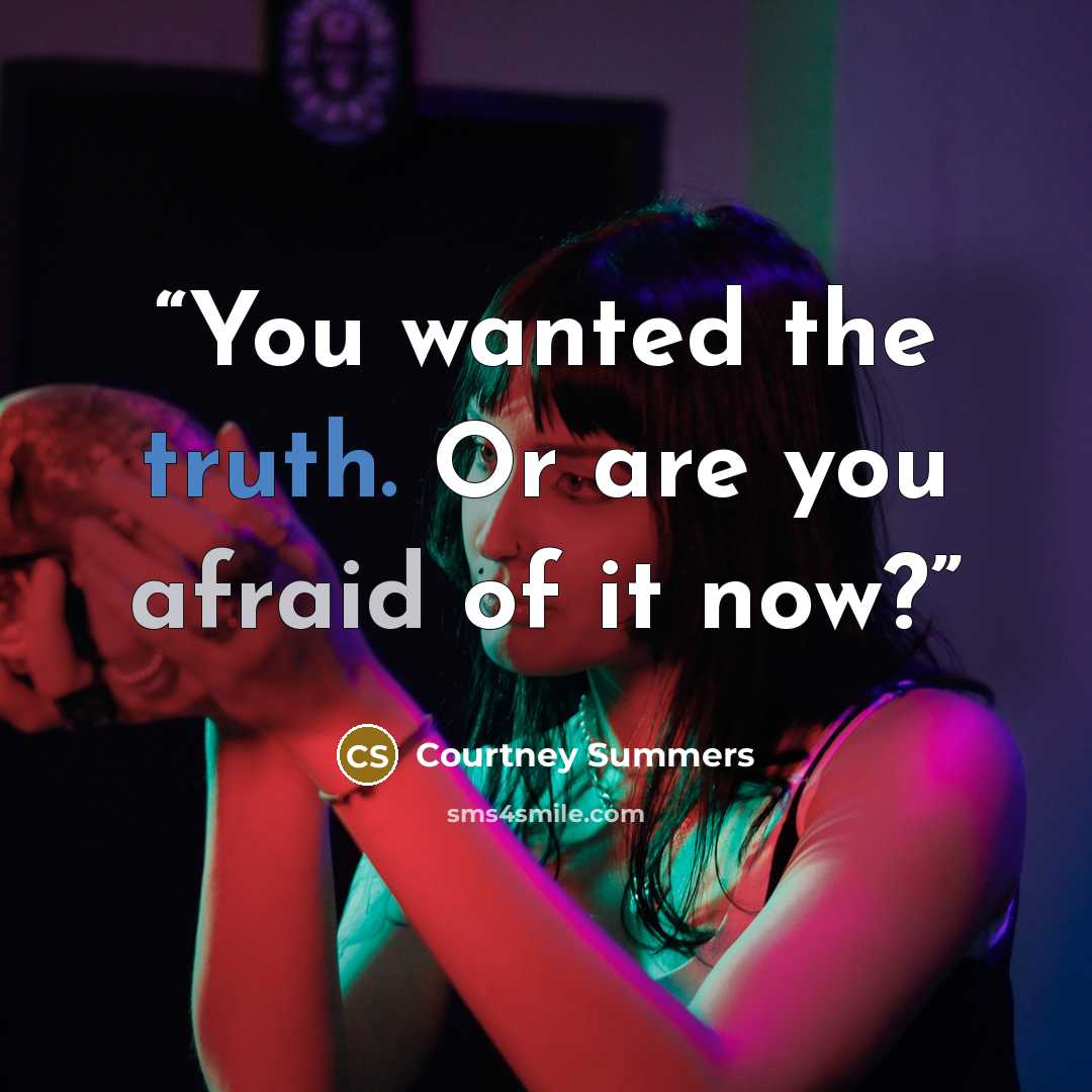 “You wanted the truth. Or are you afraid of it now?” quote by Courtney Summers