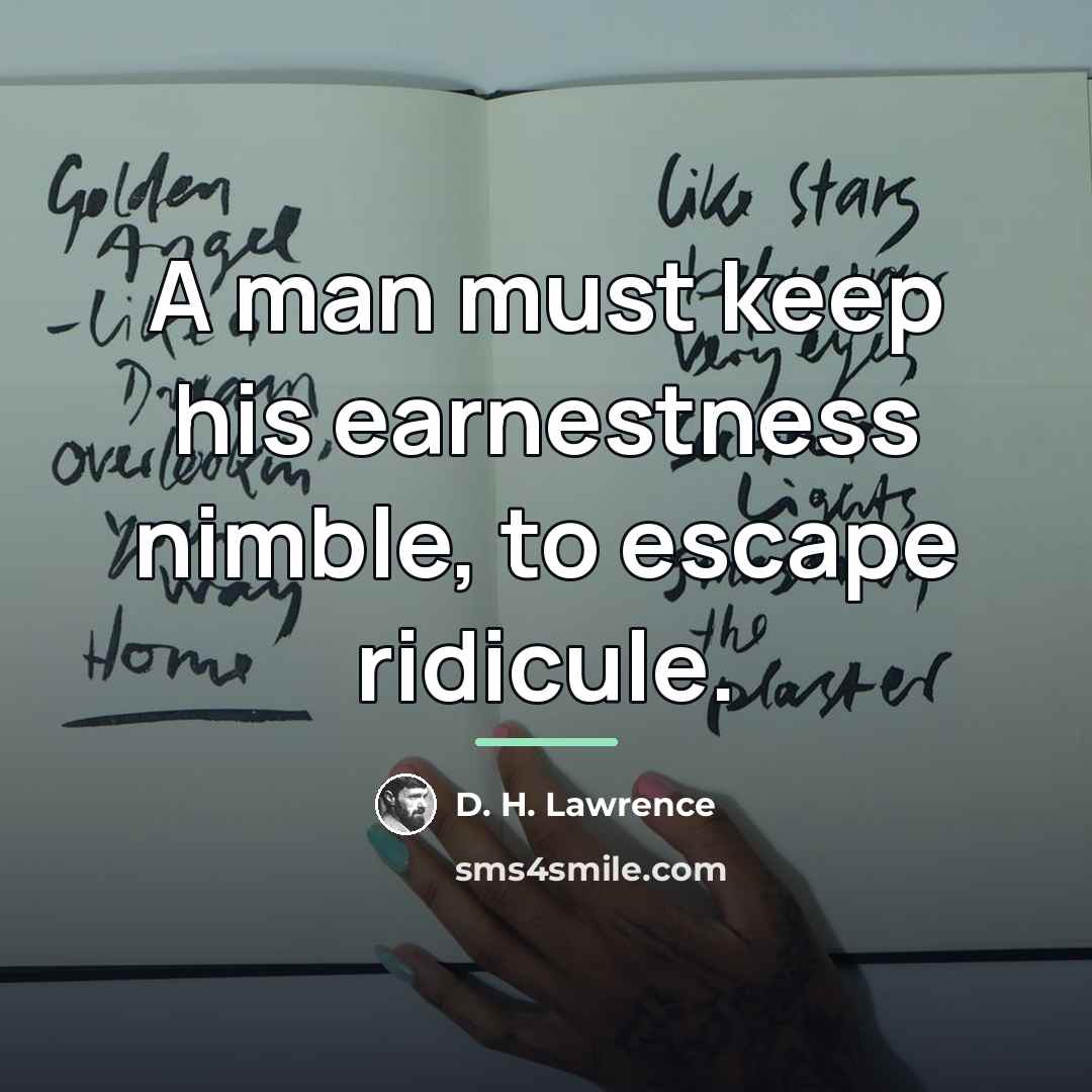 “A man must keep his earnestness nimble, to escape ridicule.…” quote by D. H. Lawrence