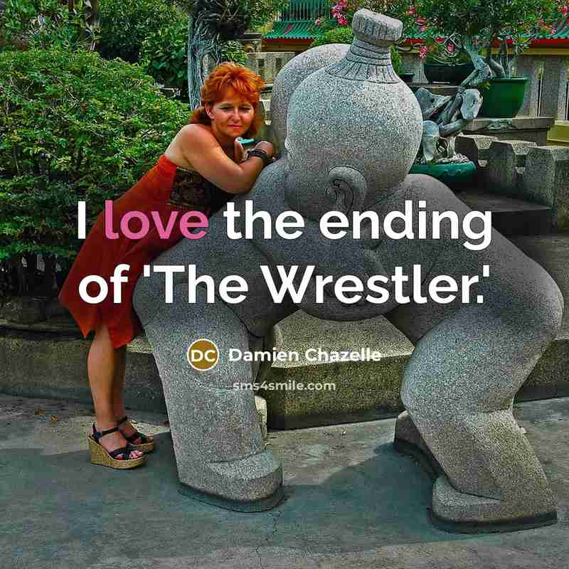 “I love the ending of 'The Wrestler.'…” quote by Damien Chazelle