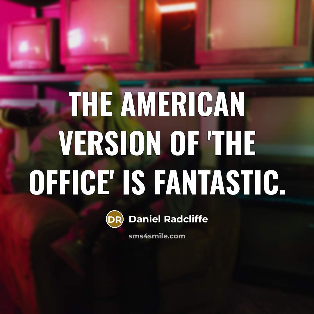 “The American version of 'The Office' is fantastic.” quote by Daniel Radcliffe