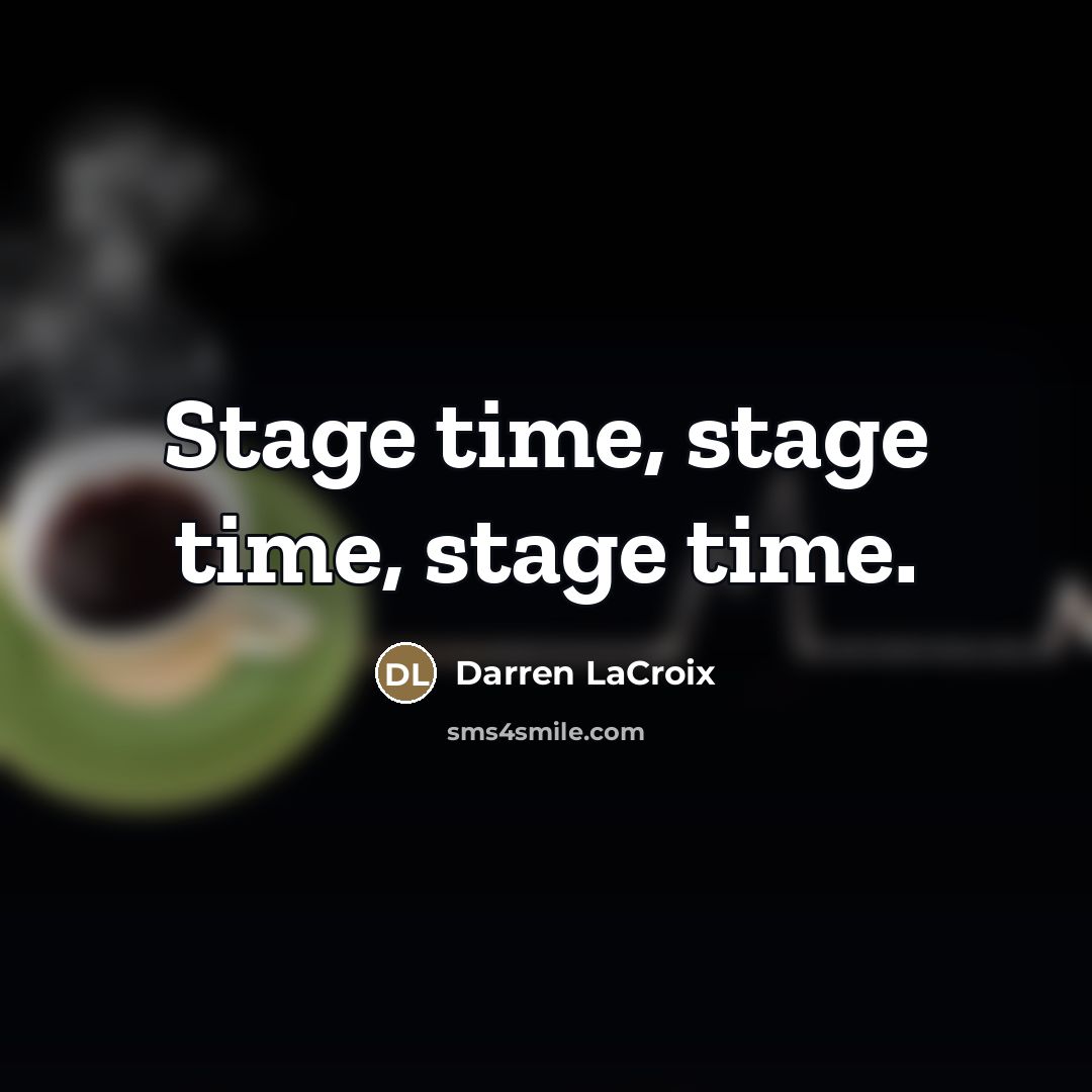 “Stage time, stage time, stage time.…” quote by Darren LaCroix