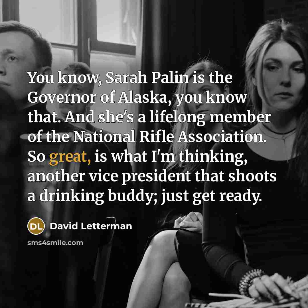 “You know, Sarah Palin is the Governor of Alaska, you…” quote by David Letterman