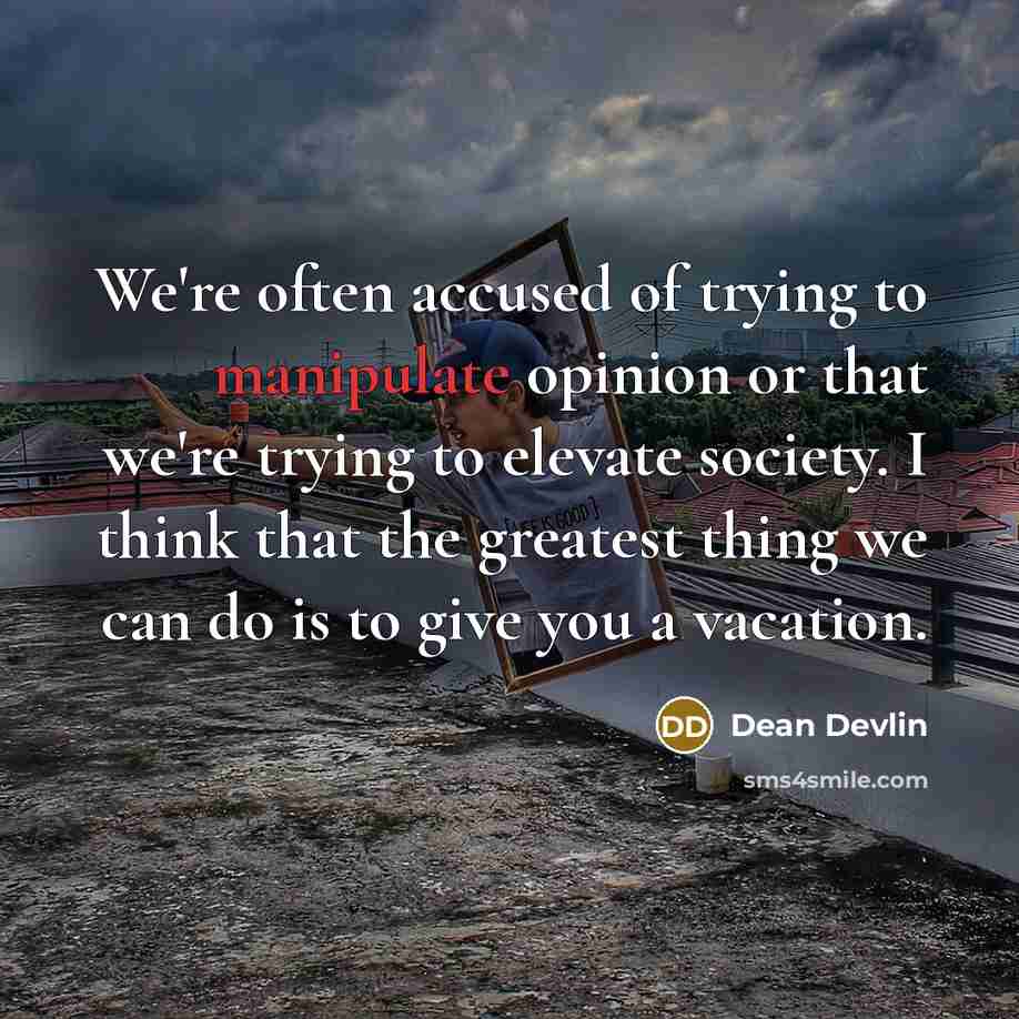 “We're often accused of trying to manipulate opinion or that…” quote by Dean Devlin