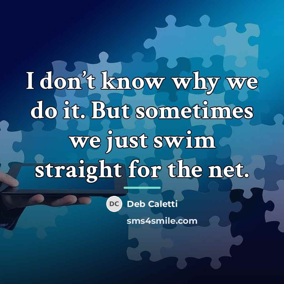 “I don’t know why we do it. But sometimes we…” quote by Deb Caletti